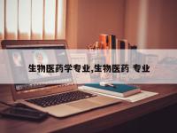生物医药学专业,生物医药 专业