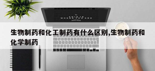 生物制药和化工制药有什么区别,生物制药和化学制药