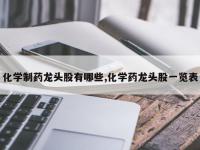 化学制药龙头股有哪些,化学药龙头股一览表